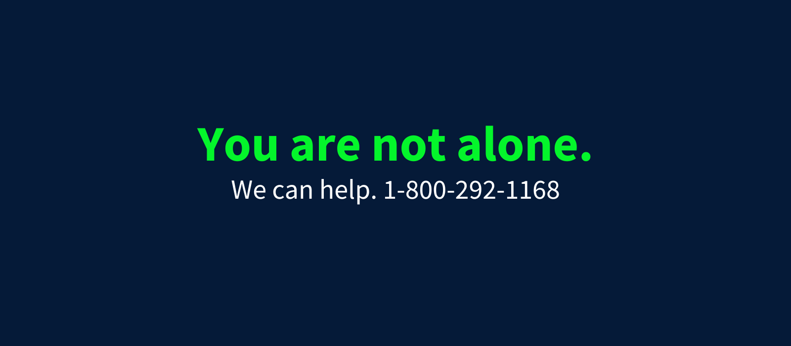 You are not alone. We can help. 1-800-292-1168