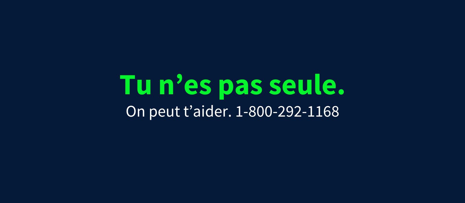 Tu n’es pas seule. On peut t’aider. 1-800-292-1168